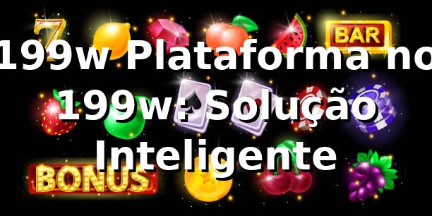 199w Plataforma no 199w: Solução Inteligente 1 199w Plataforma no 199w: Solução Inteligente