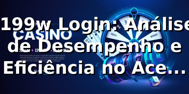 📊 199w Login: Análise de Desempenho e Eficiência no Acesso 2026 1 📊 199w Login: Análise de Desempenho e Eficiência no Acesso 2026