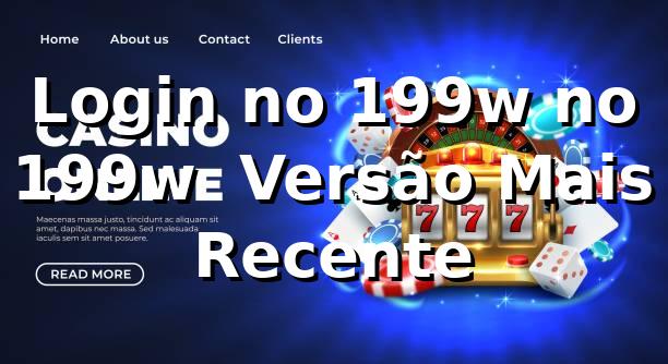 Login no 199w no 199w – Versão Mais Recente 1 Login no 199w no 199w – Versão Mais Recente